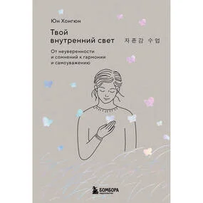 Твой внутренний свет. От неуверенности и сомнений к гармонии и самоуважению