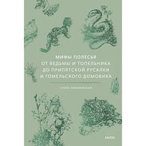 Мифы Полесья. От ведьмы и топельника до припятской русалки и гомельского домовика