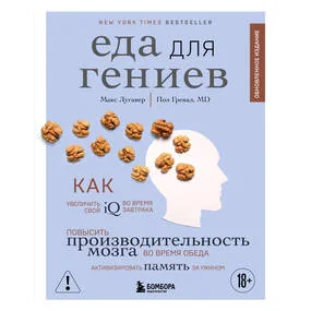 Еда для гениев. Как увеличить свой IQ во время завтрака, повысить производительность мозга во время обеда и активизировать память за ужином (новое оформление)