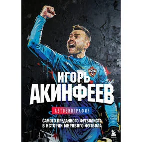 Игорь Акинфеев. Автобиография самого преданного футболиста в истории мирового футбола