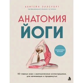 Анатомия йоги. 50 главных асан с анатомическими иллюстрациями, для начинающих и продвинутых