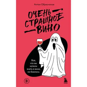 Очень страшное вино. Все, что вы хотели знать о вине, но боялись