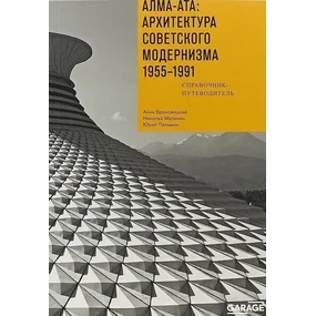 Алма-Ата: архитектура советского модернизма 1955-1991. Справочник-путеводитель