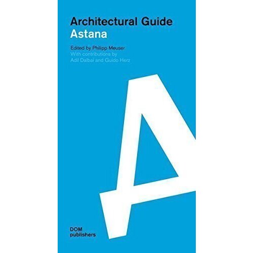 Philipp Meuser. Architectural guide: Astana soviet asia soviet modernist architecture in central asia