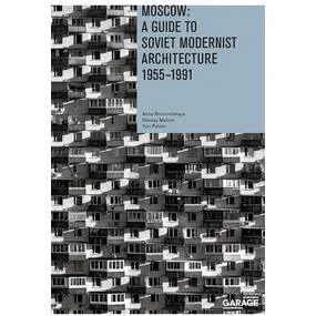 Moscow: A Guide to Soviet Modernist Architecture 1955-1991