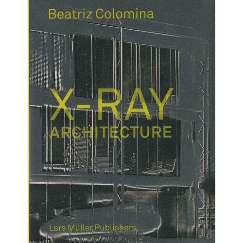 Beatriz Colomnia. X-Ray Architecture understanding architecture