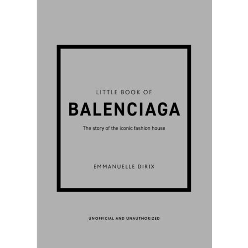 Emanuelle Dirix. Little Book of Balenciaga the little book of balenciaga the story of the iconic fashion house