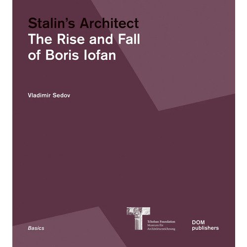 седов владимир валентинович архитектор борис иофан Boris Iofan. Stalin's Architect