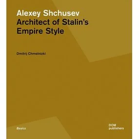 Alexey Shchusev. Architect of Stalin's Empire Style