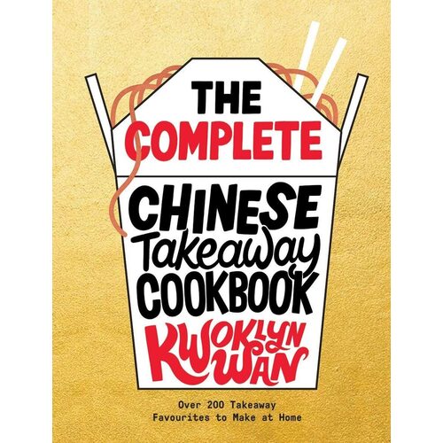 Kwoklyn Wan. The Complete Chinese Takeaway Cookbook