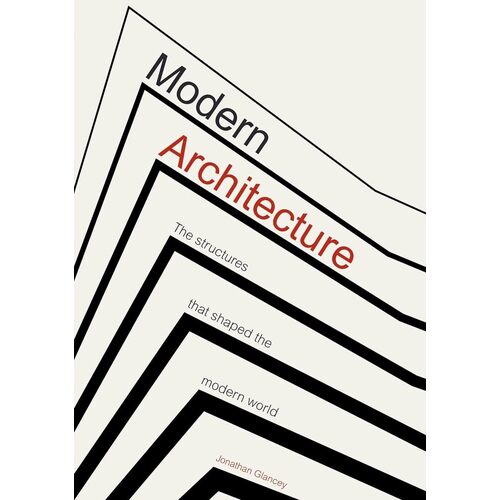 Jonathan Glancey. Modern Architecture. The Structures That Shaped the Modern World glancey jonathan the journey matters twentieth century travel in true style