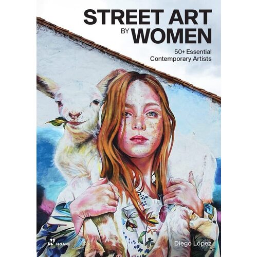 Diego Lopez. Street Art by Women. 50+ Essential Contemporary Artists