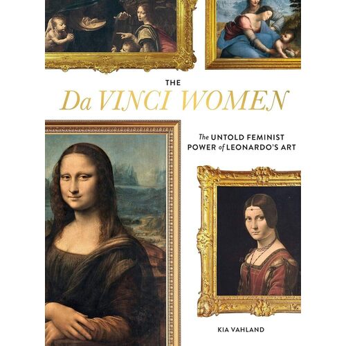 Kia Vahland. The Da Vinci Women: The Untold Feminist Power of Leonardo's Art da vinci leonardo the notebooks of leonardo da vinci