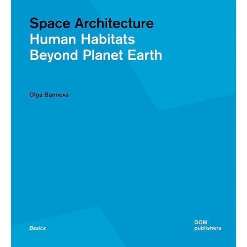Olga Bannova. Space Architecture bannova olga space architecture human habitats beyond planet earth