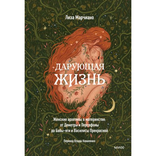 Лиза Марчиано Дарующая жизнь Женские архетипы в материнстве от Деметры и Персефоны до Бабы-Яги и Василисы Прекрасной 920₽