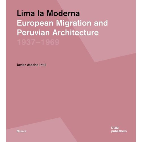 Javier Atoche Intili Lima la Moderna European Migration and Peruvian Architecture 1937-1969 4550₽