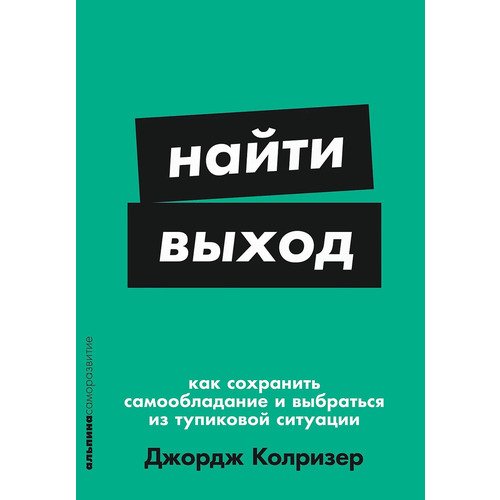 Джордж Колризер. Найти выход. Как сохранить самообладание и выбраться из тупиковой ситуации