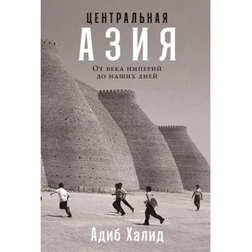 Центральная Азия. От века империй до наших дней