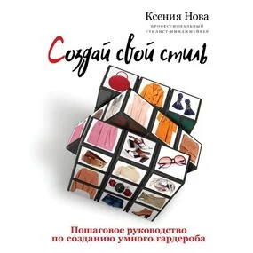 Создай свой стиль. Пошаговое руководство по созданию умного гардероба