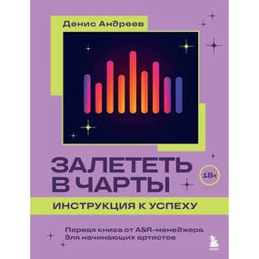 Залететь в чарты. Инструкция к успеху. Первая книга от A&R менеджера для начинающих артистов