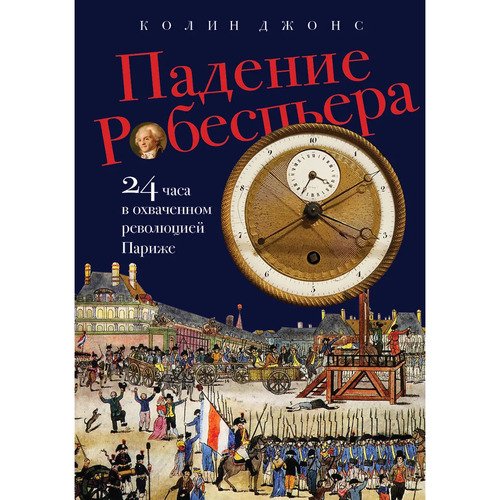 Колин Джонс Падение Робеспьера 24 часа в Париже времен Великой французской революции 1690₽