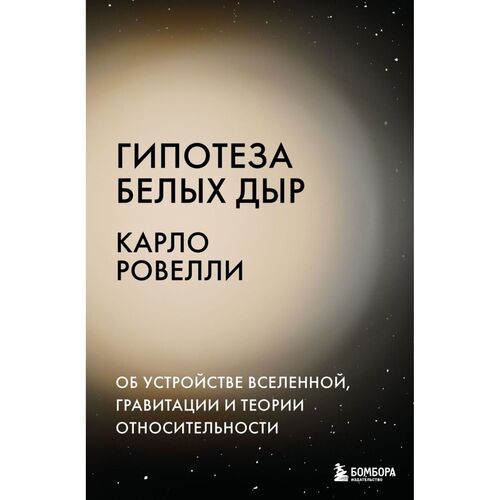 Карло Ровелли Гипотеза белых дыр Об устройстве Вселенной гравитации и теории относительности 720₽