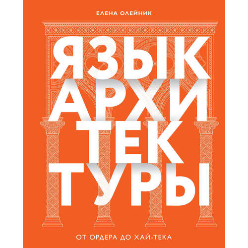 Елена Олейник Язык архитектуры От ордера до хай-тека 1890₽