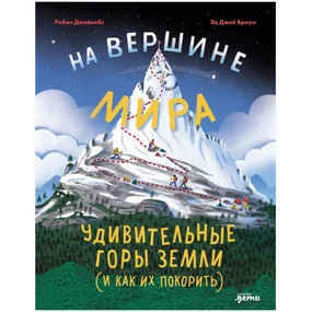 Браун Эд Дж., Джейкобс Р.: На вершине мира : удивительные горы Земли (и как их покорить)