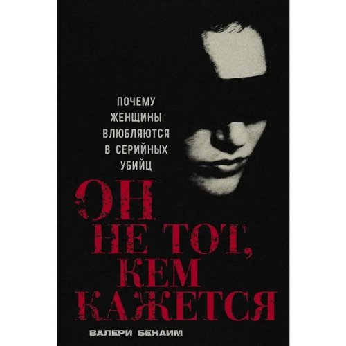 Валери Бенаим Он не тот кем кажется Почему женщины влюбляются в серийных убийц 890₽