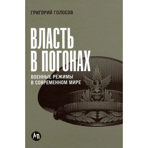 Григорий Голосов Власть в погонах Военные режимы в современном мире 950₽