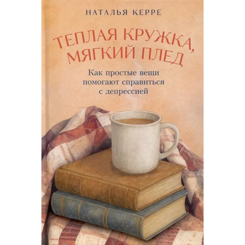 Наталья Керре Теплая кружка мягкий плед Как простые вещи помогают справиться с депрессией 720₽