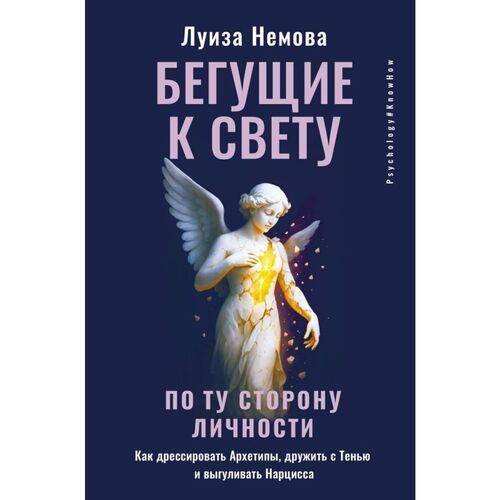 Луиза Немова. Бегущие к свету. По ту сторону личности. Как дрессировать Архетипы, дружить с Тенью и выгуливать Нарцисса