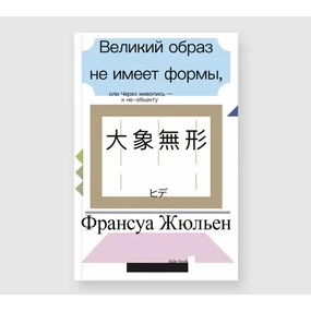 Великий образ не имеет формы, или Через живопись - к не-объекту. 2-е изд.