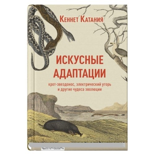 Кеннет Катания Искусные адаптации Крот-звездонос электрический угорь и другие чудеса эволюции 1020₽