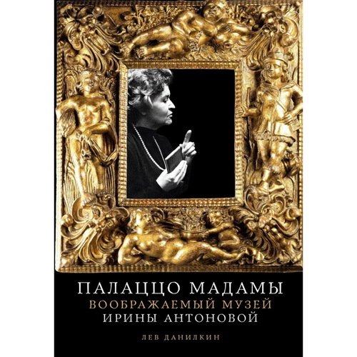 Лев Данилкин Палаццо Мадамы Воображаемый музей Ирины Антоновой 1850₽