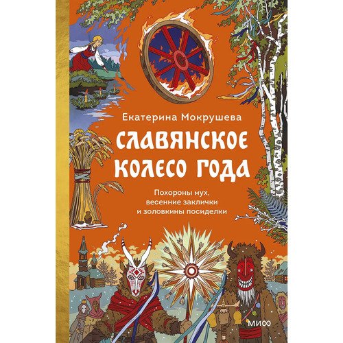 Екатерина Мокрушева Славянское колесо годаСлавянское колесо года Похороны мух весенние заклички и золовкины посиделки 1150₽
