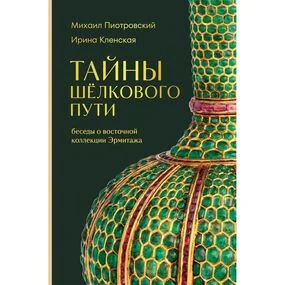 Тайны Шёлкового пути. Беседы о восточной коллекции Эрмитажа