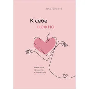 К себе нежно. Книга о том, как ценить и беречь себя
