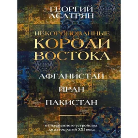 Некоронованные короли Востока (Афганистан, Иран, Пакистан): от племенного устройства до автократий XXI века