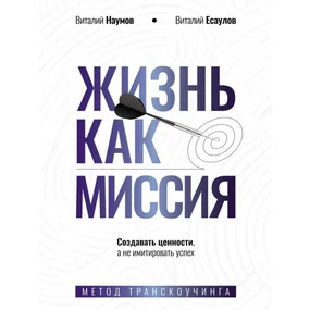 Жизнь как миссия. Создавать ценности, а не имитировать успех