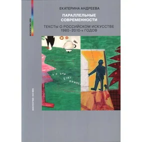 Параллельные современности. тексты о российском искусстве 1980–2010-х годов