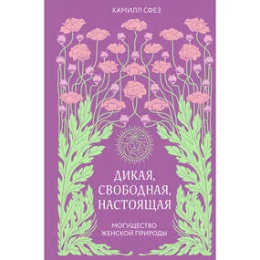 Дикая, свободная, настоящая, 2-е изд