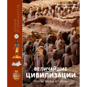 Величайшие цивилизации. Факты, мифы и тайны