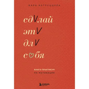 Сделай это для себя. Книга-практикум по мотивации