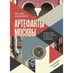Артефакты Москвы. Исторические детали столицы, которые вы не замечали (дополненное издание)