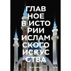 Главное в истории исламского искусства. Ключевые произведения, эпохи, династии, техники