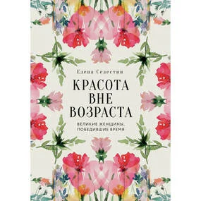 Красота вне возраста. Великие женщины, победившие время