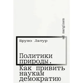 Политики природы. Как привить наукам демократию