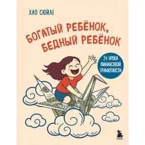 Богатый ребёнок, бедный ребёнок. 24 урока финансовой грамотности