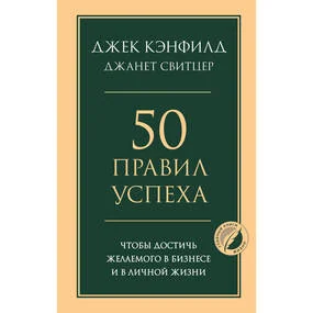 50 правил успеха, чтобы достичь желаемого в бизнесе и в личной жизни